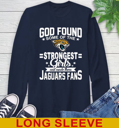 Jacksonville Jaguars NFL Football God Found Some Of The Strongest Girls Adoring Fans Long Sleeve T-Shirt 3