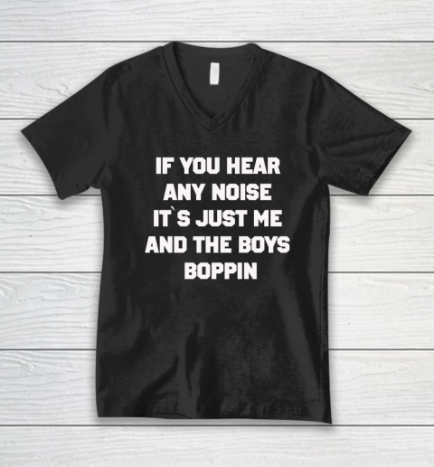 If You Hear Any Noise Shirt It's Just Me And The Boys Boppin V-Neck T-Shirt