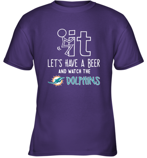 Fuck It Let's Have A Beer And Watch The Miami Dolphins Youth T-Shirt 