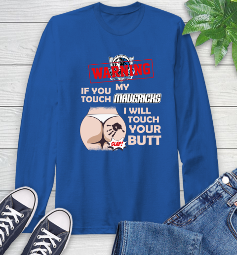 Dallas Mavericks NBA Basketball Warning If You Touch My Team I Will Touch My Butt Long Sleeve T-Shirt 10