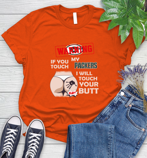 Green Bay Packers NFL Football Warning If You Touch My Team I Will Touch My Butt Women's T-Shirt 3