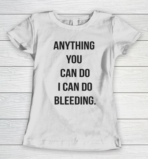 Anything You Can Do I Can Do Bleeding Feminist Girl Power Women's T-Shirt