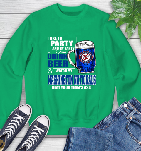 MLB I Like To Party And By Party I Mean Drink Beer And Watch My Washington Nationals Beat Your Team's Ass Baseball Sweatshirt 7