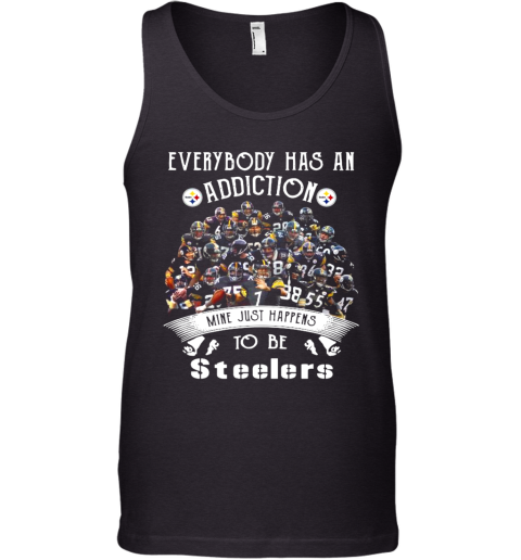Everybody Has An Addiction Mine Just Happens To Be Pittsburgh Steelers Tank Top