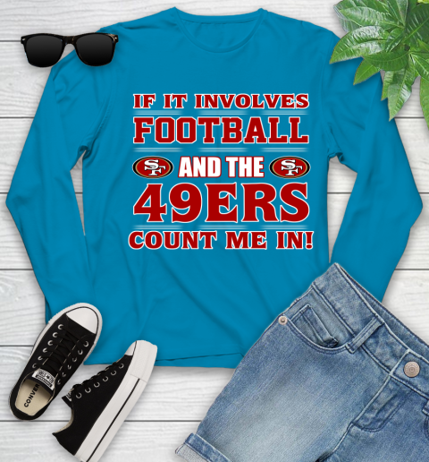 NFL If It Involves Football And The San Francisco 49ers Count Me In Sports Youth Long Sleeve 7
