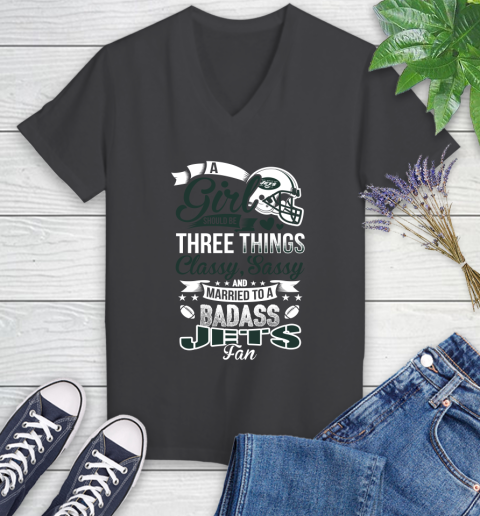New York Jets NFL Football A Girl Should Be Three Things Classy Sassy And A Be Badass Fan Women's V-Neck T-Shirt 8