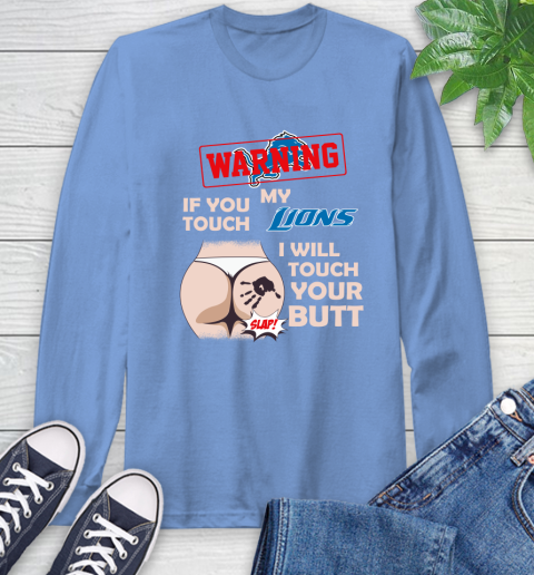 Detroit Lions NFL Football Warning If You Touch My Team I Will Touch My Butt Long Sleeve T-Shirt 12
