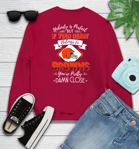 NFL Football Cleveland Browns Nobody Is Perfect But If Your Heart Belongs To Browns You're Pretty Damn Close Shirt Sweatshirt 8