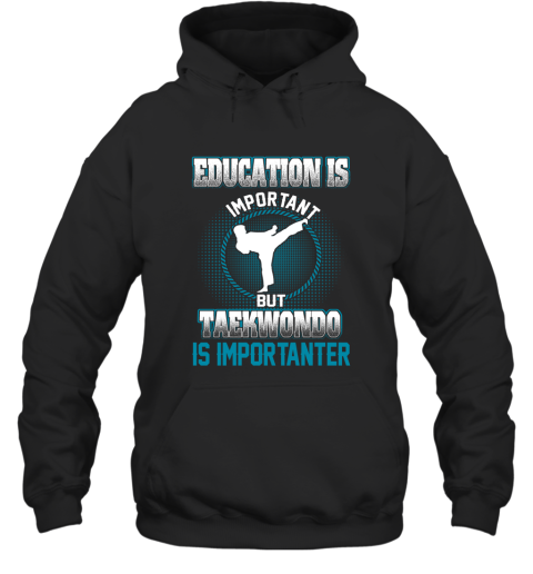 Education Is Important But Taekwondo Is Importanter Hoodie