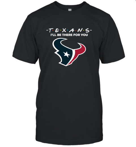 I'll Be There For You Houston Texans Friends Movie NFL Unisex Jersey Tee