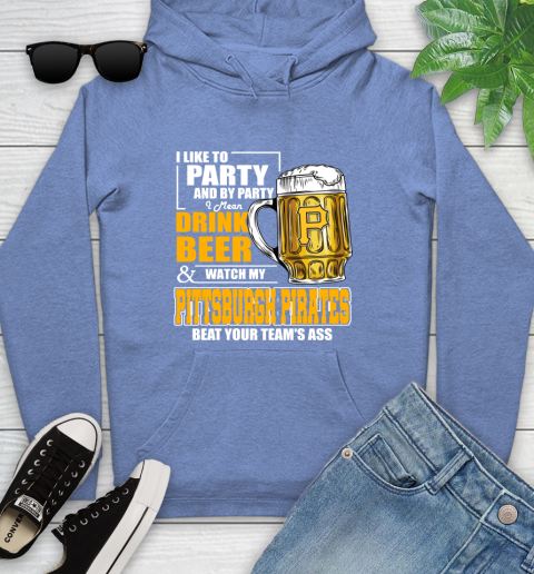 MLB I Like To Party And By Party I Mean Drink Beer And Watch My Pittsburgh Pirates Beat Your Team's Ass Baseball Youth Hoodie 13