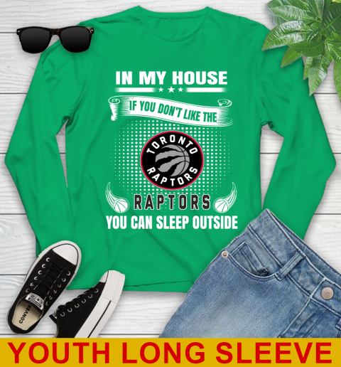 Toronto Raptors NBA Basketball In My House If You Don't Like The  Raptors You Can Sleep Outside Shirt Youth Long Sleeve 7