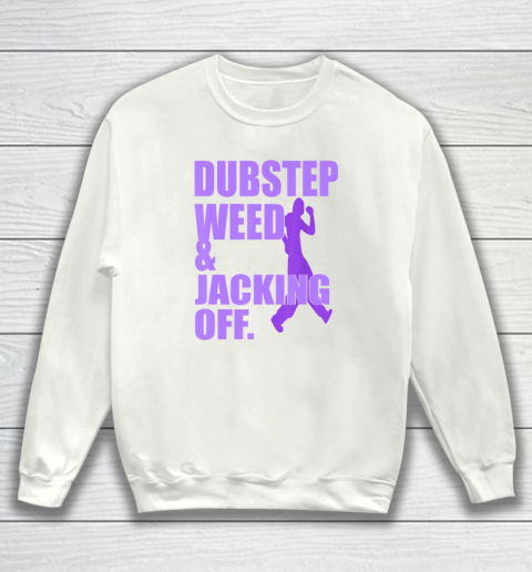 Dubstep Weed And Jacking Off Sweatshirt