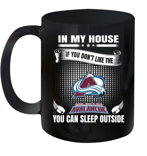 Colorado Avalanche NHL Hockey In My House If You Don't Like The Avalanche You Can Sleep Outside Shirt Ceramic Mug 11oz