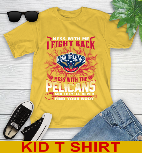 NBA Basketball New Orleans Pelicans Mess With Me I Fight Back Mess With My Team And They'll Never Find Your Body Shirt Youth T-Shirt 9