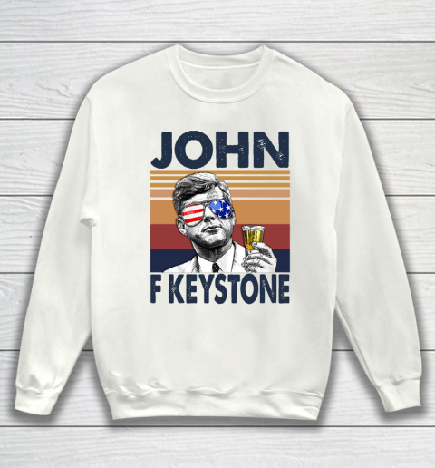 John F Keystone Drink Independence Day The 4th Of July Shirt Sweatshirt
