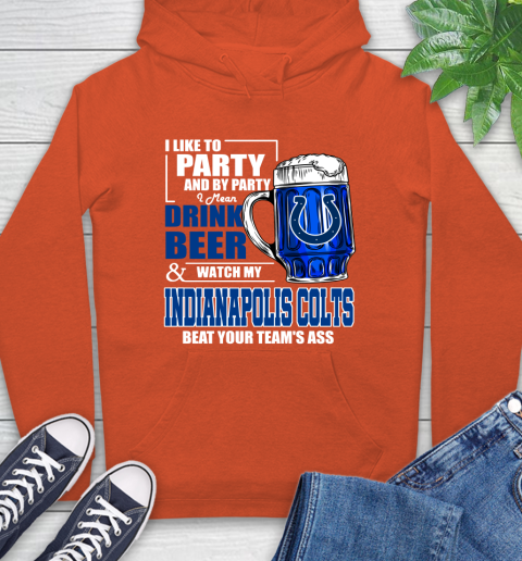 NFL I Like To Party And By Party I Mean Drink Beer and Watch My Indianapolis Colts Beat Your Team's Ass Football Hoodie 4