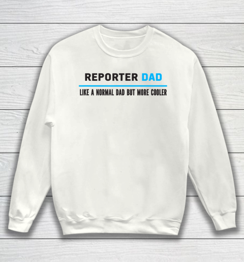 Father gift shirt Mens Reporter Dad Like A Normal Dad But Cooler Funny Dad's T Shirt Sweatshirt
