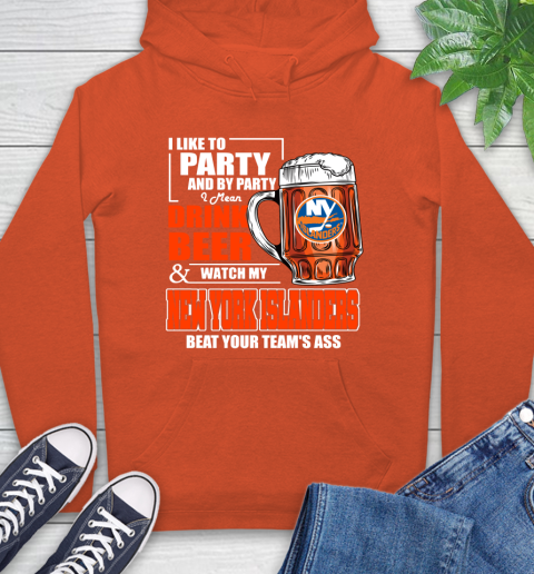 NHL I Like To Party And By Party I Mean Drink Beer And Watch My New York Islanders Beat Your Team's Ass Hockey Hoodie 4
