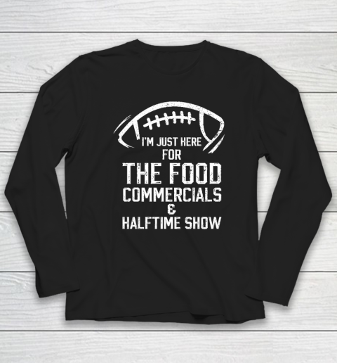 I'm Just Here For The Food Commercials And Halftime Show Long Sleeve T-Shirt