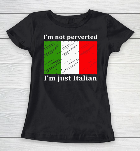 I'm Not Perverted I'm Just Italian Women's T-Shirt
