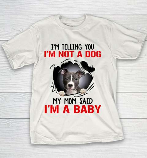 Dog Mom Shirt Pitbull I m Telling You I m Not A Dog My Mom Said I m A Baby Youth T-Shirt