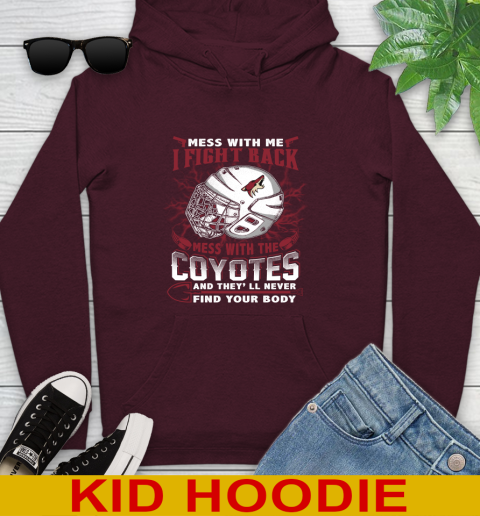 NHL Hockey Arizona Coyotes Mess With Me I Fight Back Mess With My Team And They'll Never Find Your Body Shirt Youth Hoodie 7
