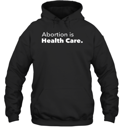 Planned Parenthood Abortion Is Health Care Hoodie