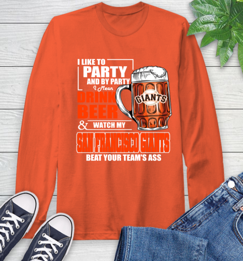 MLB I Like To Party And By Party I Mean Drink Beer And Watch My San Francisco Giants Beat Your Team's Ass Baseball Long Sleeve T-Shirt 4