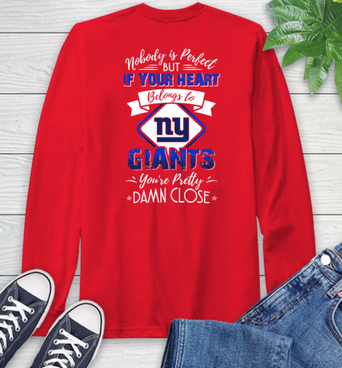 NFL Football New York Giants Nobody Is Perfect But If Your Heart Belongs To Giants You're Pretty Damn Close Shirt Long Sleeve T-Shirt 12