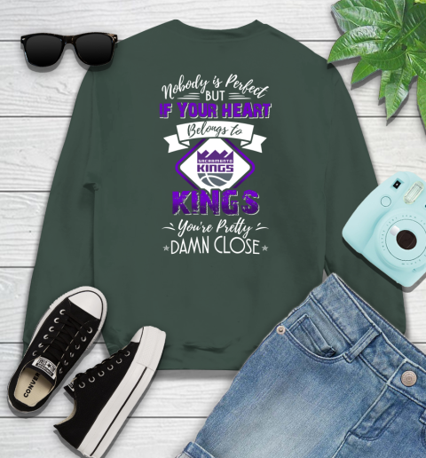 NBA Basketball Sacramento Kings Nobody Is Perfect But If Your Heart Belongs To Kings You're Pretty Damn Close Shirt Sweatshirt 12