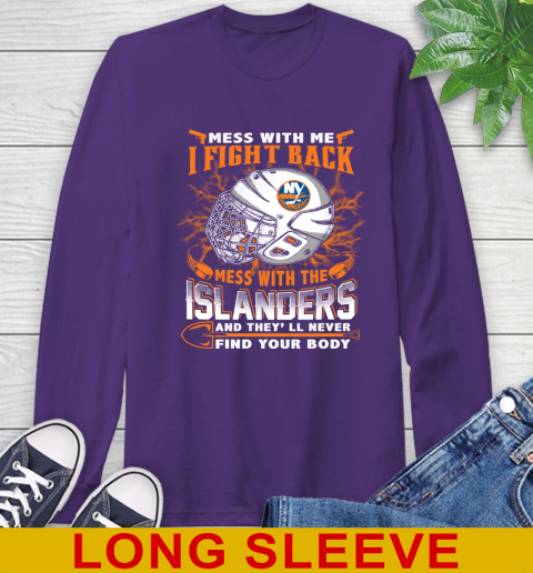 NHL Hockey New York Islanders Mess With Me I Fight Back Mess With My Team And They'll Never Find Your Body Shirt Long Sleeve T-Shirt 5