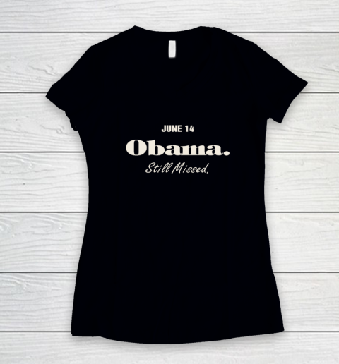 Obama Day June 14 Obama Still Missed Women's V-Neck T-Shirt