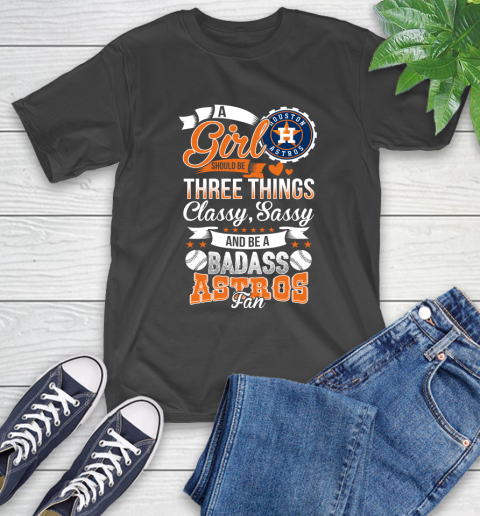 Houston Astros MLB Baseball A Girl Should Be Three Things Classy Sassy And A Be Badass Fan T-Shirt