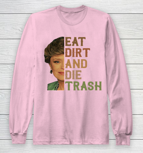 Golden Girls Tshirt Blanche Devereaux Eat Dirt And Die Trash Long Sleeve T-Shirt 6