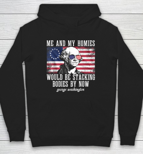 Me And My Homies Would Be Stacking Bodies By Now Funny Quote Hoodie