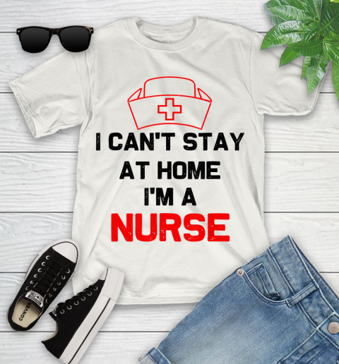 Nurse Shirt I Can't Stay At Home I'm A Nurse  Nurse Gift T Shirt Youth T-Shirt