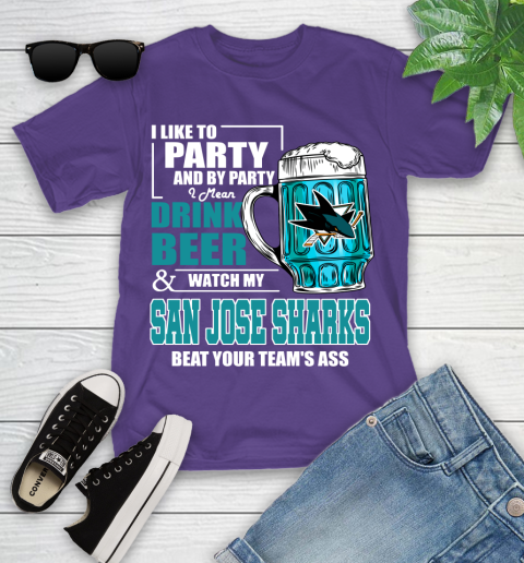 NHL I Like To Party And By Party I Mean Drink Beer And Watch My San Jose Sharks Beat Your Team's Ass Hockey Youth T-Shirt 3