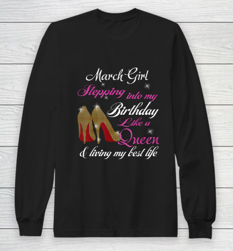 Womens March Girl Stepping Into My Birthday Like A Queen Funny Long Sleeve T-Shirt