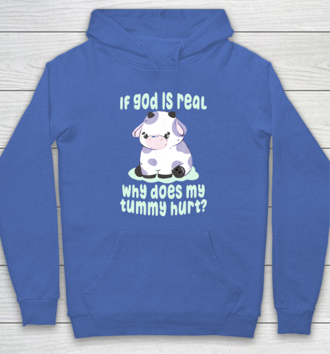 Funny If God Is Real Why Does My Tummy Hurt  Sad Cow Hoodie 5