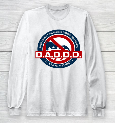 DADDD Dads Against Daughters Dating Democrats Long Sleeve T-Shirt