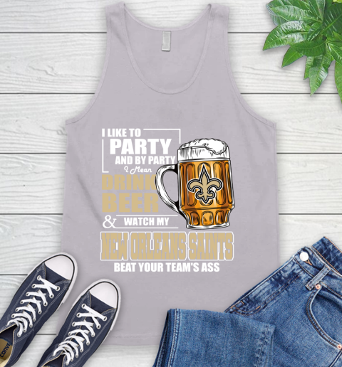 NFL I Like To Party And By Party I Mean Drink Beer and Watch My New Orleans Saints Beat Your Team's Ass Football Tank Top 3