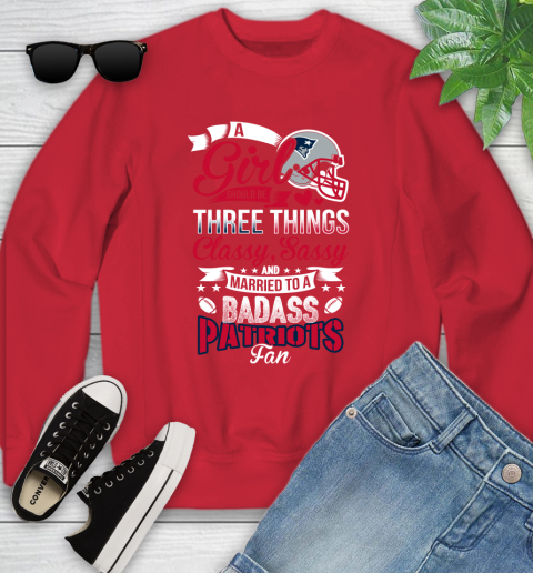 New England Patriots NFL Football A Girl Should Be Three Things Classy Sassy And A Be Badass Fan Youth Sweatshirt 8