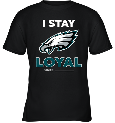 Philadelphia Eagles I Stay Loyal Since Personalized Youth T-Shirt