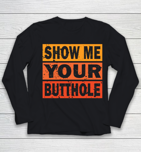 Show Me Your Butthole Funny Youth Long Sleeve