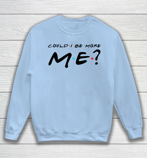 Matthew Perry t shirt Could I Be More Me Funny Sweatshirt 4