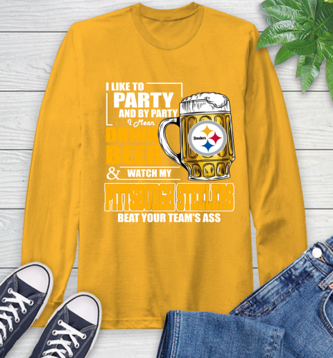 NFL I Like To Party And By Party I Mean Drink Beer and Watch My Pittsburgh Steelers Beat Your Team's Ass Football Long Sleeve T-Shirt 2