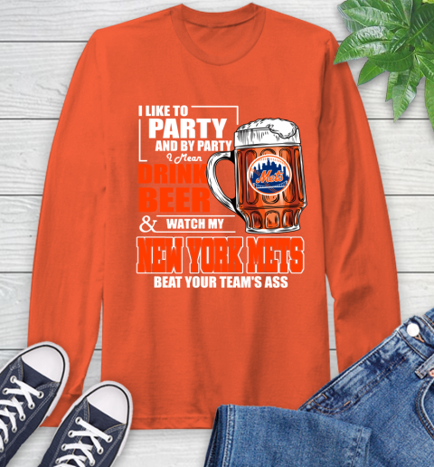 MLB I Like To Party And By Party I Mean Drink Beer And Watch My New York Mets Beat Your Team's Ass Baseball Long Sleeve T-Shirt 4