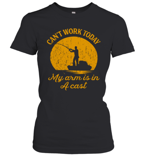 Can'T Work Today My Arm Is In A Cast Women's T-Shirt