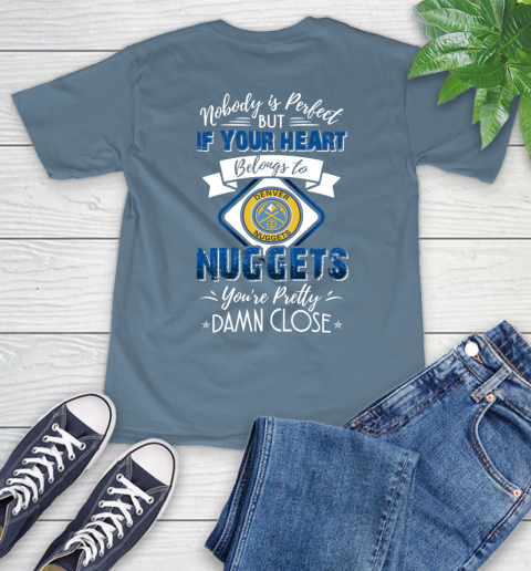 NBA Basketball Denver Nuggets Nobody Is Perfect But If Your Heart Belongs To Nuggets You're Pretty Damn Close Shirt T-Shirt 9